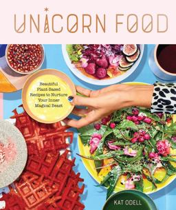 Unicorn Food Beautiful Plant-Based Recipes to Nurture Your Inner Magical Beast  9781523502134 Front Cover