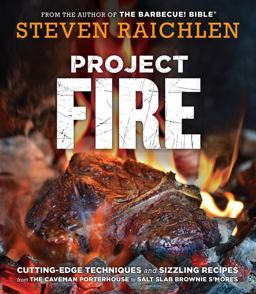 Project Fire Cutting-Edge Techniques and Sizzling Recipes from the Caveman Porterhouse to Salt Slab Brownie S'Mores  9781523502769 Front Cover