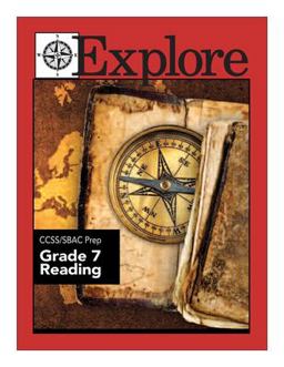 Explore CCSS/SBAC Prep Grade 7 Reading Explore CCSS/SBAC Prep Grade 7 Reading
