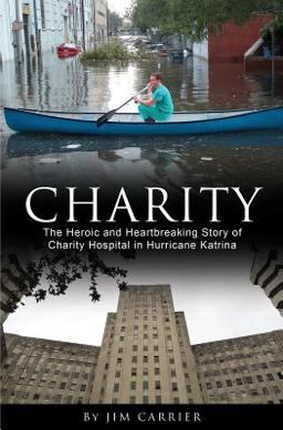 Charity The Heroic and Heartbreaking Story of Charity Hospital in Hurricane Katrina  9781523639786 Front Cover