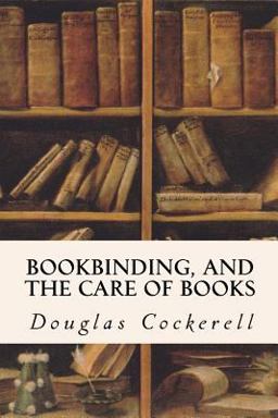Bookbinding, and the Care of Books  9781523810864 Front Cover