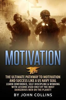 Motivation: the Ultimate Pathway to Motivation and Success Like a US NAVY SEAL