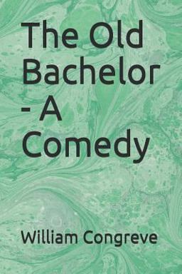 The Old Bachelor - a Comedy