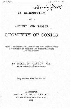 An Introduction to the Ancient and Modern Geometry of Conics Being a Geometrical Treatise on the Conic Sections with a Collection of Problems and Historical Notes and Prolegomena