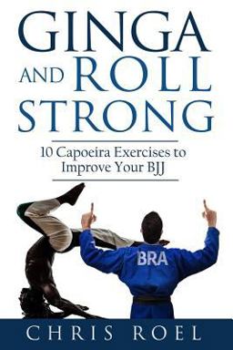 Ginga and Roll Strong 10 Capoeira Exercises to Improve Your BJJ  9781523988723 Front Cover