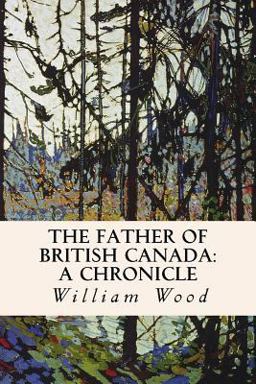 The Father of British Canada: a Chronicle
