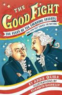 Good Fight The Feuds of the Founding Fathers (and How They Shaped the Nation)  9781524700355 Front Cover