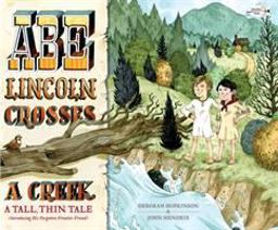 Abe Lincoln Crosses a Creek A Tall, Thin Tale (Introducing His Forgotten Frontier Friend)  9781524701581 Front Cover