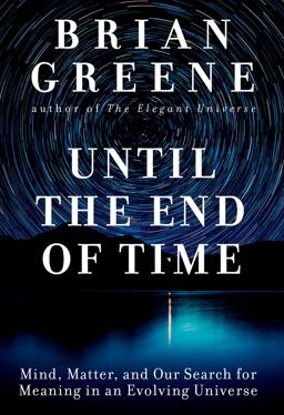 Until the End of Time Mind, Matter, and Our Search for Meaning in an Evolving Universe  9781524731670 Front Cover