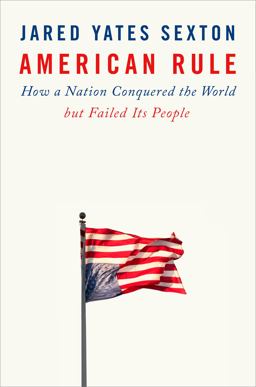 American Rule How a Nation Conquered the World but Failed Its People  9781524745714 Front Cover