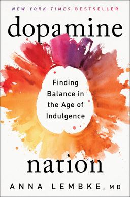 Dopamine Nation Finding Balance in the Age of Indulgence  9781524746728 Front Cover