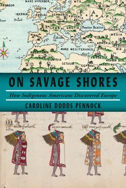 On Savage Shores How Indigenous Americans Discovered Europe  9781524749262 Front Cover