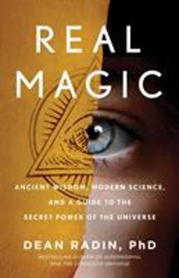 Real Magic Ancient Wisdom, Modern Science, and a Guide to the Secret Power of the Universe  9781524758820 Front Cover