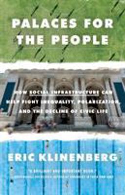 Palaces for the People How Social Infrastructure Can Help Fight Inequality, Polarization, and the Decline of Civic Life  9781524761172 Front Cover
