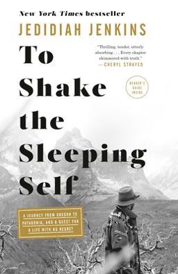 To Shake the Sleeping Self A Journey from Oregon to Patagonia, and a Quest for a Life with No Regret  9781524761400 Front Cover