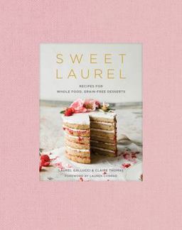 Sweet Laurel Recipes for Whole Food, Grain-Free Desserts: a Baking Book  9781524761455 Front Cover