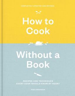 How to Cook Without a Book, Completely Updated and Revised Recipes and Techniques Every Cook Should Know by Heart: a Cookbook  9781524761660 Front Cover