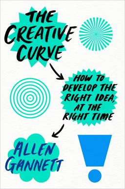 Creative Curve How to Develop the Right Idea, at the Right Time  9781524761714 Front Cover
