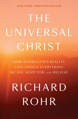 Universal Christ How a Forgotten Reality Can Change Everything We See, Hope for, and Believe  9781524762094 Front Cover