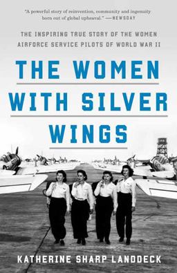 Women with Silver Wings The Inspiring True Story of the Women Airforce Service Pilots of World War II  9781524762827 Front Cover