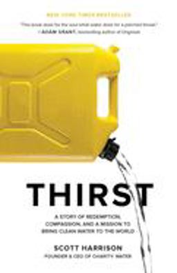 Thirst A Story of Redemption, Compassion, and a Mission to Bring Clean Water to the World  9781524762841 Front Cover