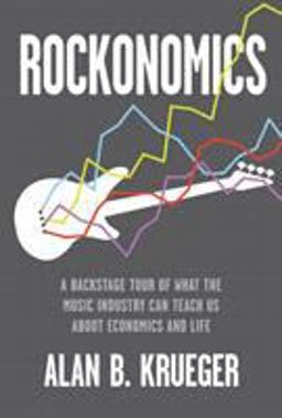 Rockonomics A Backstage Tour of What the Music Industry Can Teach Us about Economics and Life  9781524763718 Front Cover