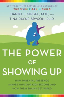 Power of Showing Up How Parental Presence Shapes Who Our Kids Become and How Their Brains Get Wired  9781524797713 Front Cover