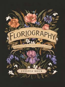Floriography An Illustrated Guide to the Victorian Language of Flowers  9781524858148 Front Cover