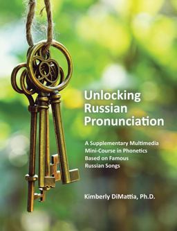 Unlocking Russian Pronunciation: a Supplementary Multimedia Mini-Course in Phonetics Based on Famous Russian Songs  9781524983635 Front Cover