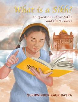 What Is a Sikh? 20 Questions about Sikhi and the Answers 1st 9781525560217 Front Cover