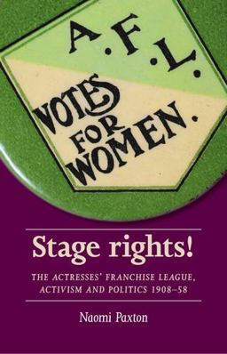 Stage Rights! The Actresses' Franchise League, Activism and Politics 1908-58  9781526114785 Front Cover