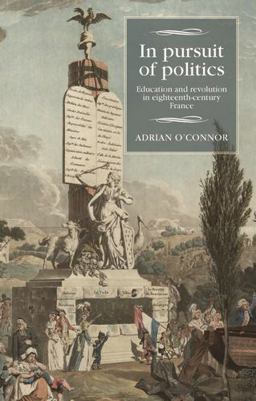In Pursuit of Politics Education and Revolution in Eighteenth-Century France  9781526120564 Front Cover