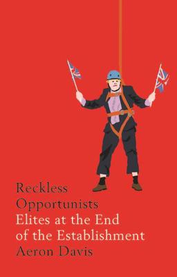 Reckless Opportunists Elites at the End of the Establishment  9781526127273 Front Cover