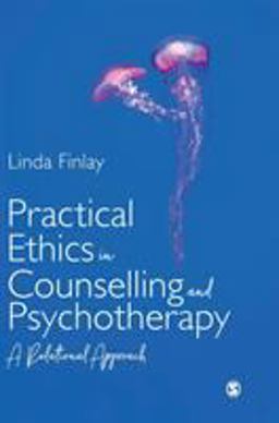 Practical Ethics in Counselling and Psychotherapy A Relational Approach 1st 9781526459282 Front Cover