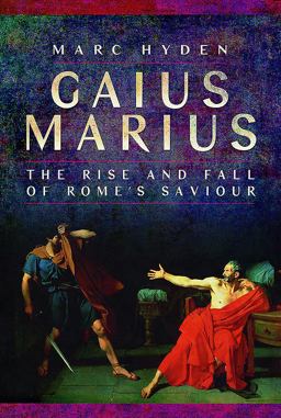 Gaius Marius The Rise and Fall of Rome's Saviour  9781526702333 Front Cover