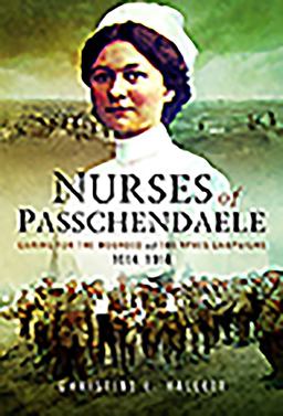 Nurses of Passchendaele Caring for the Wounded of the Ypres Campaigns 1914 - 1918  9781526702883 Front Cover