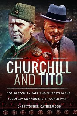 Churchill and Tito SOE, Bletchley Park and Supporting the Yugoslav Communists in World War II  9781526704962 Front Cover