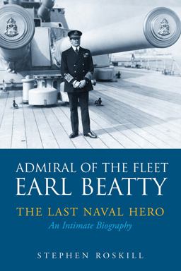 Admiral of the Fleet Lord Beatty The Last Naval Hero - an Intimate Biography  9781526706553 Front Cover