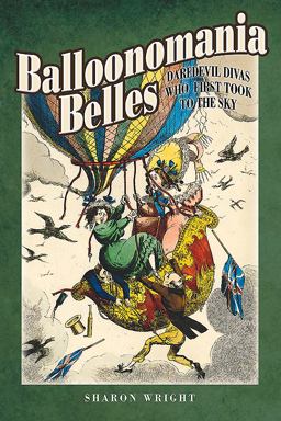 Balloonomania Belles Daredevil Divas Who First Took to the Sky  9781526708342 Front Cover