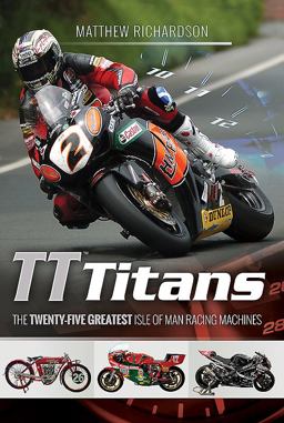 TT Titans The Twenty-Five Greatest Isle of Man Racing Machines  9781526710215 Front Cover