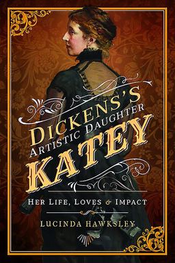 Dickens's Artistic Daughter Katey Her Life, Loves and Impact  9781526712301 Front Cover