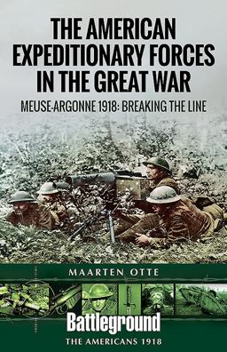 American Expeditionary Forces in the Great War The Meuse Argonne 1918: Breaking the Line  9781526714459 Front Cover