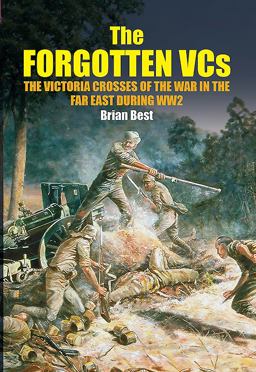 Forgotten VCs The Victoria Crosses of the War in the Far East During WW2  9781526717979 Front Cover
