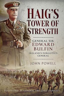 Haig's Tower of Strength General Sir Edward Bulfin - Ireland's Forgotten General  9781526722607 Front Cover