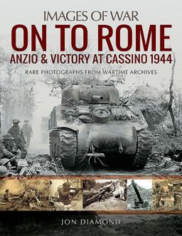 On to Rome: Anzio and Victory at Cassino 1944 On to Rome: Anzio and Victory at Cassino 1944