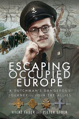 Escaping Occupied Europe A Dutchman's Dangerous Journey to Join the Allies  9781526741226 Front Cover