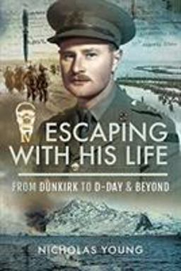 Escaping with His Life From Dunkirk to d-Day and Beyond  9781526746634 Front Cover