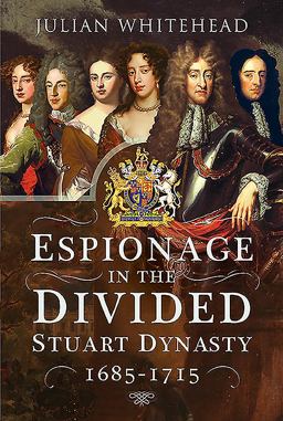 Espionage in the Divided Stuart Dynasty 1685-1715  9781526748522 Front Cover
