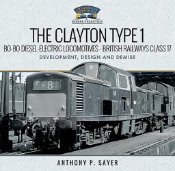 Clayton Type 1 Bo-Bo Diesel-Electric Locomotives - British Railways Class 17 Development, Design and Demise  9781526762009 Front Cover