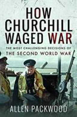 How Churchill Waged War The Most Challenging Decisions of the Second World War  9781526771094 Front Cover